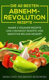 Die 42 besten Abnehm-Revolution 2016 Rezepte - Immer 3 Veganer Rezepte und 3 Rohkost Rezepte von Smoothie bis zum Dessert