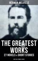 Herman Melville: The Greatest Works of Herman Melville - 27 Novels & Short Stories; With 140+ Poems & Essays 