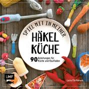 Spiel mit in meiner Häkelküche - Über 90 Anleitungen für Kinderküche und Kaufladen