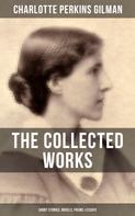 Charlotte Perkins Gilman: The Collected Works of Charlotte Perkins Gilman: Short Stories, Novels, Poems & Essays 