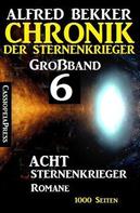 Alfred Bekker: Großband #6 - Chronik der Sternenkrieger: Acht Sternenkrieger Romane 