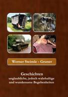 Werner Steimle-Gruner: Geschichten unglaubliche, jedoch wahrhaftige und wundersame Begebenheiten 