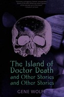 Gene Wolfe: The Island of Dr. Death and Other Stories and Other Stories 