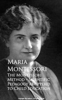 Maria Montessori: The Montessori Method - Scientific Pedagogy as Applied to Child Education 