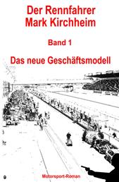 Der Rennfahrer Mark Kirchheim - Band 1 - Motorsport-Roman - Das neue Geschäftsmodell