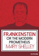 Mary Shelley: Frankenstein or the Modern Prometheus 