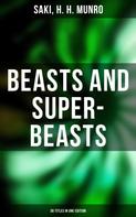 Saki: BEASTS AND SUPER-BEASTS - 36 Titles in One Edition 