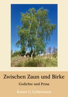 Rainer G. Gellermann: Zwischen Zaun und Birke 