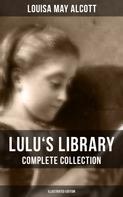 Louisa May Alcott: Lulu's Library: Complete Collection (Illustrated Edition) 