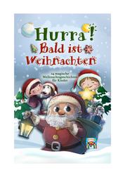 Hurra! Bald ist Weihnachten! - 24 magische Weihnachtsgeschichten für Kinder: Zauberhaftes Weihnachtsbuch zum Vorlesen und gemeinsamen Lesen im Advent. Adventsgeschichten in 24 Kapiteln.