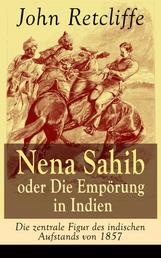 Nena Sahib oder Die Empörung in Indien - Die zentrale Figur des indischen Aufstands von 1857 - Historisch-politischer Roman: Die Eroberung von Kanpur