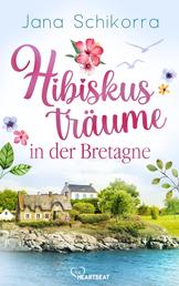Hibiskusträume in der Bretagne - Ein Roman voller Liebe und sommerlichem Blumenduft in einer kleinen Gärtnerei