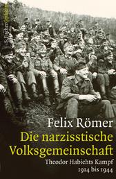 Die narzisstische Volksgemeinschaft - Theodor Habichts Kampf. 1914 bis 1944