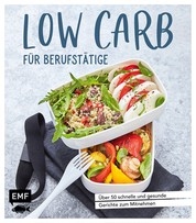 Low Carb für Berufstätige - Über 50 schnelle und gesunde Gerichte zum Mitnehmen