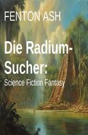 Fenton Ash: Die Radium-Sucher: Science Fiction Fantasy 