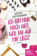 Käthe Lachmann: Ich bin nur noch hier, weil du auf mir liegst ★★★★