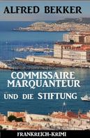 Alfred Bekker: Commissaire Marquanteur und die Stiftung: Frankreich Krimi 
