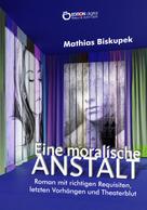 Matthias Biskupek: EINE MORALISCHE ANSTALT 