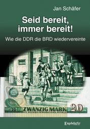 Seid bereit, immer bereit! - DDR, Wiedervereinigung, alternative Geschichte