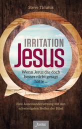 Irritation Jesus - Wenn Jesus das doch besser nicht gesagt hätte … Eine Auseinandersetzung mit den schwierigsten Stellen der Bibel