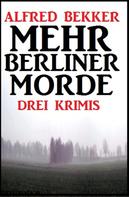 Alfred Bekker: Mehr Berliner Morde: Drei Krimis ★