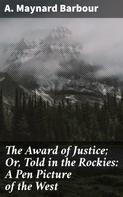 A. Maynard Barbour: The Award of Justice; Or, Told in the Rockies: A Pen Picture of the West 