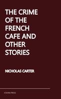 Nicholas Carter: The Crime of the French Cafe and Other Stories 