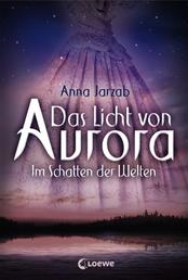 Das Licht von Aurora (Band 2) - Im Schatten der Welten - Märchenhafte Liebesgeschichte für Jugendliche ab 12 Jahre