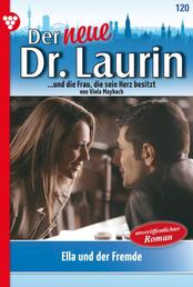 Ella und der Fremde - Der neue Dr. Laurin 120 – Arztroman