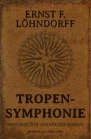 Ernst F. Löhndorff: Tropensymphonie – Ein historischer Abenteuerroman 