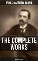 J. M. Barrie: The Complete Works of J. M. Barrie (With Illustrations) 