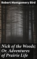 Robert Montgomery Bird: Nick of the Woods; Or, Adventures of Prairie Life 