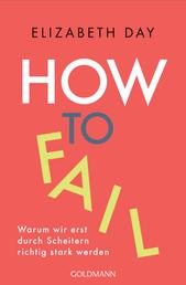 How to fail - Warum wir erst durch Scheitern richtig stark werden