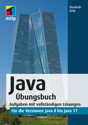 Java Übungsbuch - für die Versionen Java 8 bis Java 17.Aufgaben mit vollständigen Lösungen