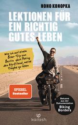 Lektionen für ein richtig gutes Leben - Wie ich auf einem Bike-Trip von Berlin nach Peking den Mut fand, meine Träume zu leben - Bekannt aus der Dokumentation Biking Borders