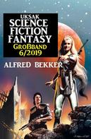 Alfred Bekker: Uksak Science Fiction Fantasy Großband 6/2019 