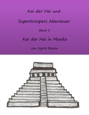 Kai der Hai und Supertroopers Abenteuer Band 5 - Kai der Hai in Mexiko