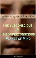 William Walker Atkinson: The Subconscious & The Superconscious Planes of Mind (Unabridged) 