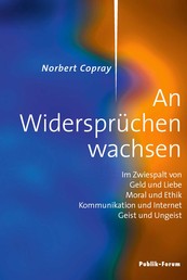 Norbert Copray, An Widersprüchen wachsen - Im Zwiespalt von Geld und Liebe, Moral und Ethik, Kommunikation und Internet, Geist und Ungeist