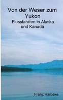 Franz Harbeke: Von der Weser zum Yukon 