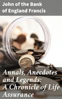 of the Bank of England John Francis: Annals, Anecdotes and Legends: A Chronicle of Life Assurance 