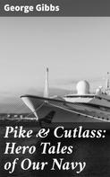 George Gibbs: Pike & Cutlass: Hero Tales of Our Navy 