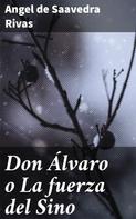 Angel de Saavedra Rivas: Don Álvaro o La fuerza del Sino 