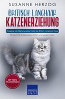 Susanne Herzog: Britisch Langhaar Katzenerziehung - Ratgeber zur Erziehung einer Katze der Britisch Langhaar Rasse 