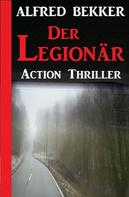Alfred Bekker: Alfred Bekker Action Thriller - Der Legionär 