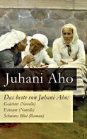 Juhani Aho: Das beste von Juhani Aho: Geächtet (Novelle) + Einsam (Novelle) + Schweres Blut (Roman) 