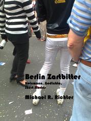 Berlin zartbitter - Kolumnen, Gedichte, Short Stories