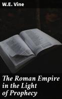 W.E. Vine: The Roman Empire in the Light of Prophecy 