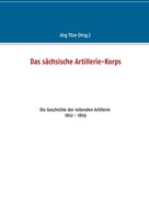 Jörg Titze: Das sächsische Artillerie-Korps 