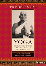 Yoga - Heilung von Körper und Geist jenseits des Bekannten - Leben und Lehren Krishnamacharyas